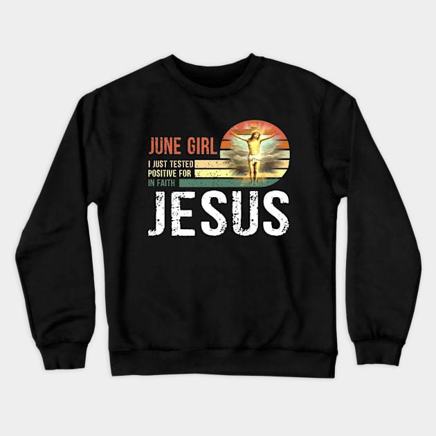 June Girl I Just Tested Positive for in Faith Jesus Lover T-Shirt Crewneck Sweatshirt by peskybeater